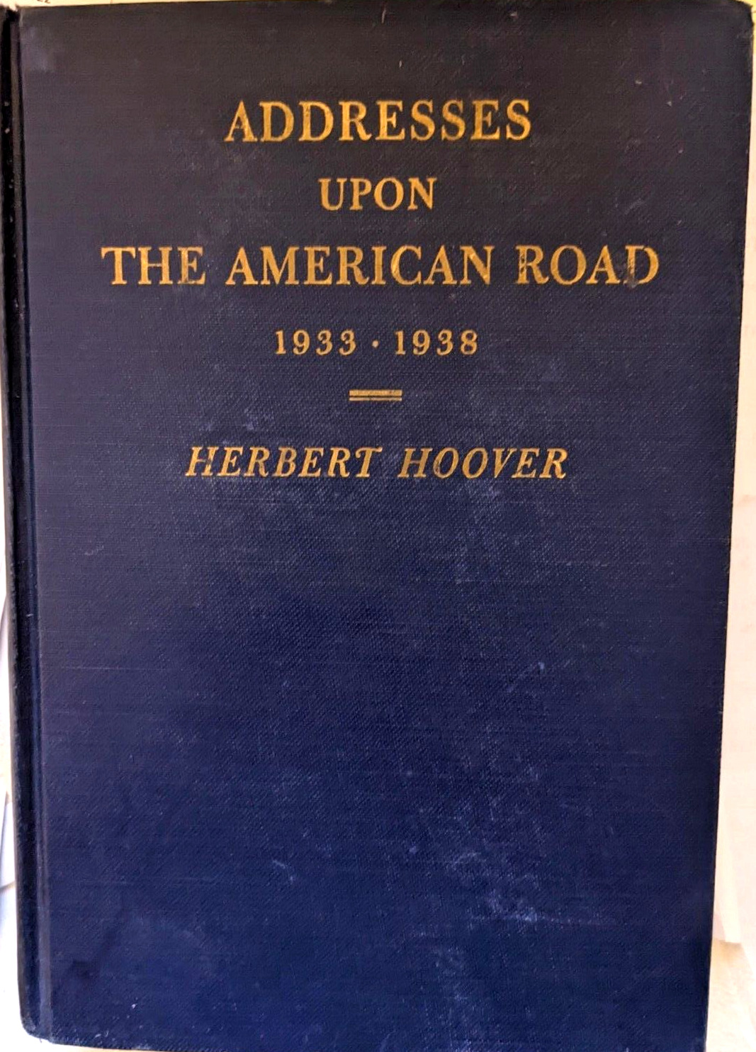 ADDRESSES UPON THE AMERICAN ROAD 1933 - 1938, Herbert Hoover, 1st Ed. 1938, GC