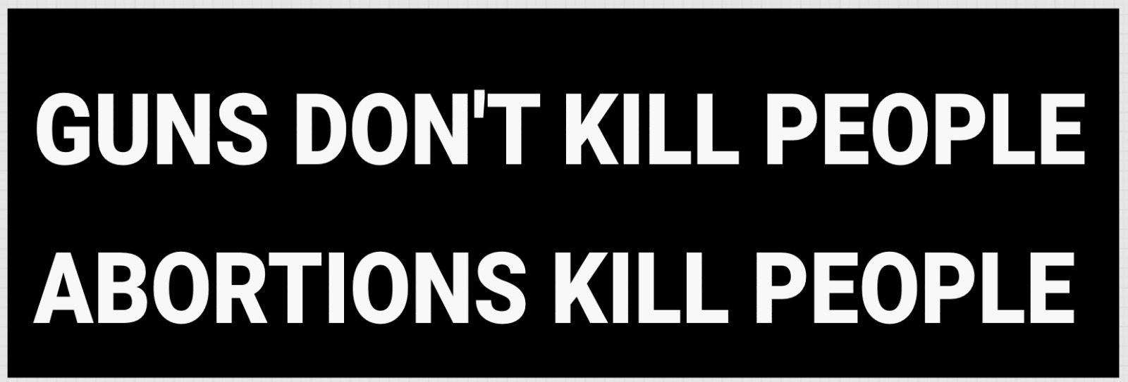BUMPER STICKER GUNS DON'T KILL PEOPLE ABORTIONS KILL PEOPLE PRO-NRA PRO-TRUMP